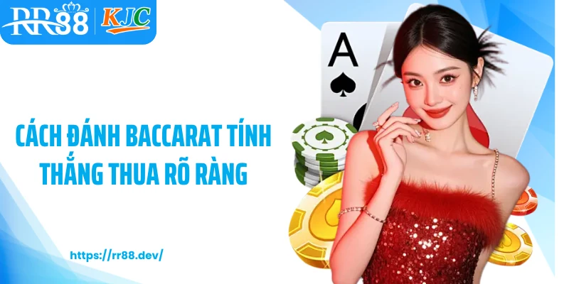 Cách đánh baccarat tính thắng thua rõ ràng