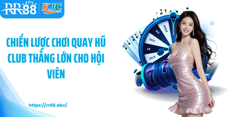 Chiến lược chơi quay hũ Club thắng lớn cho hội viên