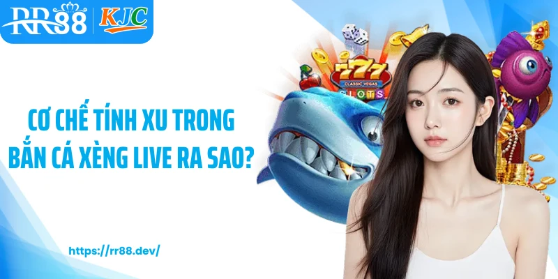 Cơ chế tính xu trong bắn cá xèng live ra sao?