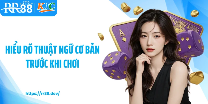  Hiểu rõ thuật ngữ cơ bản trước khi chơi