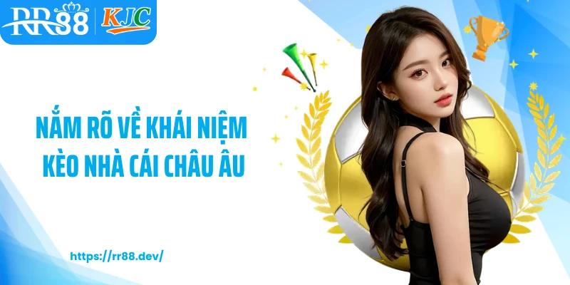 Nắm rõ về khái niệm kèo nhà cái châu Âu