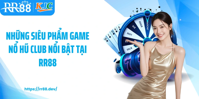 Những siêu phẩm game nổ hũ Club nổi bật tại RR88