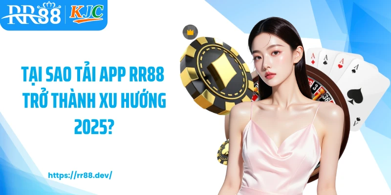 Tại sao tải app RR88 trở thành xu hướng 2025?