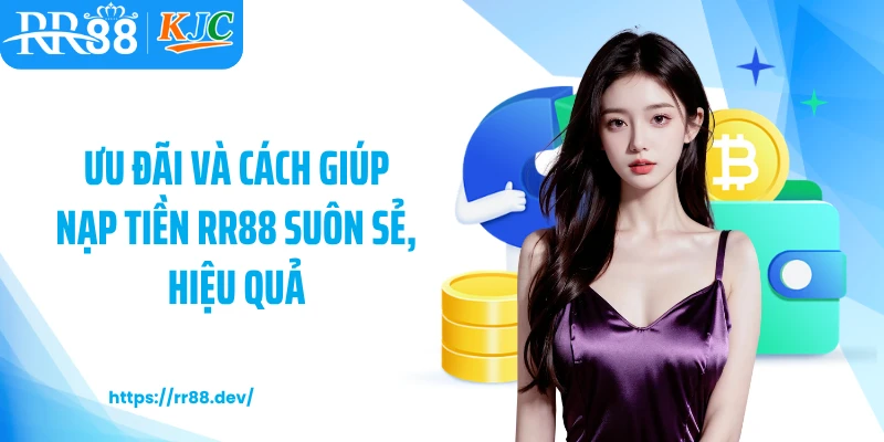 Ưu đãi và cách giúp nạp tiền RR88 suôn sẻ, hiệu quả
